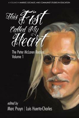 This Fist Called My Heart: The Peter McLaren Reader, Volume I by Peter McLaren