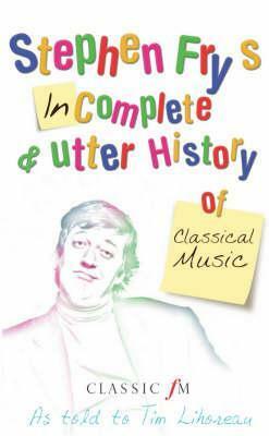 Stephen Fry's Incomplete and Utter History of Classical Music by Stephen Fry, Tim Lihoreau