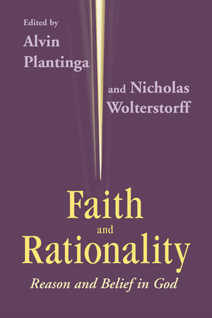 Faith and Rationality: Reason and Belief in God by Alvin Plantinga, Nicholas Wolterstorff