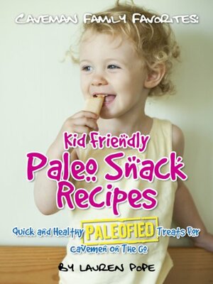 Kid Friendly Paleo Snack Recipes: Quick And Healthy Paleofied Treats For Cavemen On The Go (Family Paleo Diet Recipes, Caveman Family Favorite Cookbooks) by Lauren Pope, Little Pearl