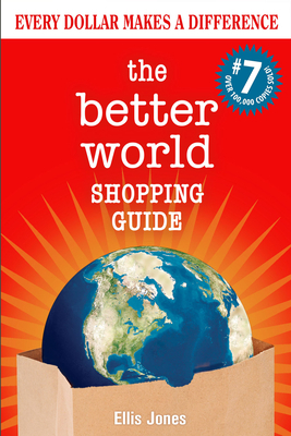 The Better World Shopping Guide: 7th Edition: Every Dollar Makes a Difference by Ellis Jones