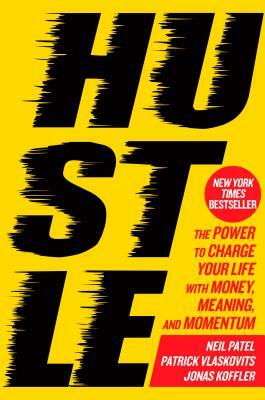 Hustle: The Power to Charge Your Life with Money, Meaning, and Momentum by Patrick Vlaskovits, Neil Patel, Jonas Koffler