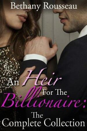 An Heir For The Billionaire: The Complete Collection by Bethany Rousseau