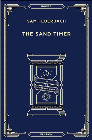 The Sand Timer: The Krosann Saga by Sam Feuerbach, Sam Feuerbach