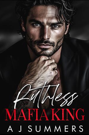 Ruthless Mafia King by A.J. Summers, A.J. Summers