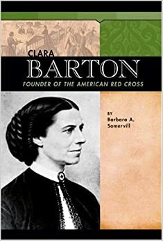 Clara Barton: Founder of the American Red Cross by Barbara A. Somervill