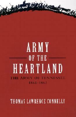 Army of the Heartland: The Army of Tennessee, 1861-1862 by Thomas Lawrence Connelly