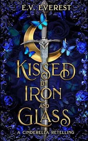 Kissed by Iron and Glass: A Cinderella Retelling by E.V. Everest