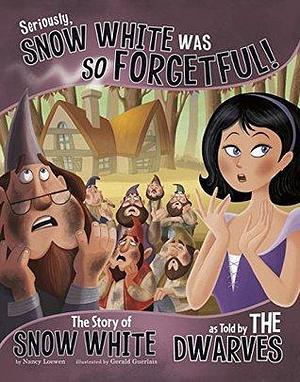 Seriously, Snow White Was SO Forgetful!: The Story of Snow White as Told by the Dwarves by Nancy Loewen, Shannon Associates LLC, Gérald Guerlais