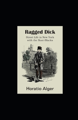 Ragged Dick; or, Street Life in New York with the Boot Blacks illustrated by Horatio Alger