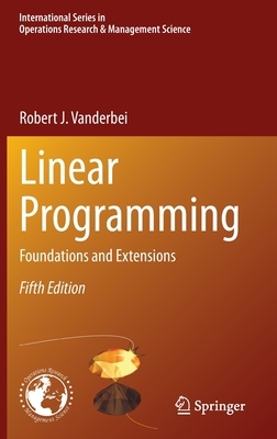 Linear Programming: Foundations and Extensions by Robert J. Vanderbei