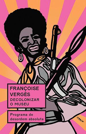 Decolonizar o museu: Programa de desordem absoluta by Françoise Vergès