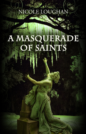 A Masquerade of Saints by Nicole Loughan