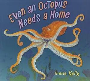 Even an Octopus Needs a Home by Irene Kelly