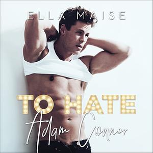 To Hate Adam Connor by Ella Maise