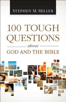 100 Tough Questions about God and the Bible by Stephen M. Miller