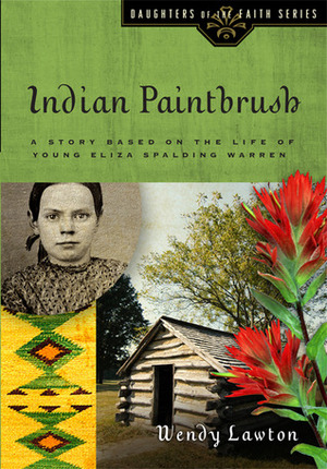 Indian Paintbrush: A Story Based on the Life of Young Eliza Spalding Warren by Wendy Lawton