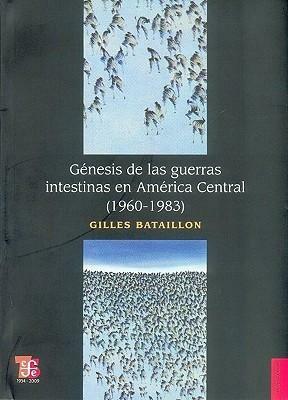 Genesis de Las Guerras Intestinas En America Central by Fondo de Cultura Económica, Gilles Bataillon