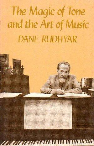 The Magic of Tone and the Art of Music by Dane Rudhyar