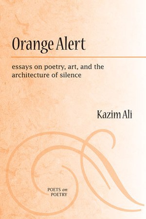 Orange Alert: essays on poetry, art, and the architecture of silence by Kazim Ali