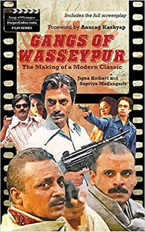 Gangs of Wasseypur: The Making of a Modern Classic by Jigna Kothari, Supriya Madangarli