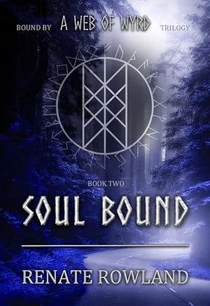 Soul Bound: Bound by A Web Of Wyrd Trilogy by Renate Rowland, Renate Rowland