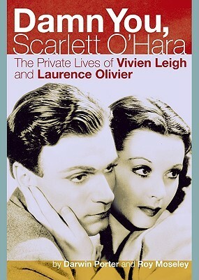 Damn You, Scarlett O'Hara: The Private Lives of Vivien Leigh and Laurence Olivier by Roy Moseley, Darwin Porter