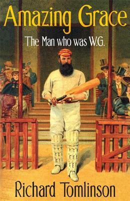 Amazing Grace: The Man Who Was W.G. by Richard Tomlinson