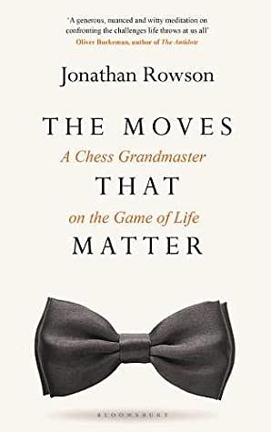 The Moves that Matter: A Chess Grandmaster on the Game of Life by Jonathan Rowson