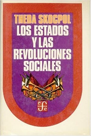 Los Estados y las revoluciones sociales. Un análisis comparativo de Francia, Rusia y China by Theda Skocpol