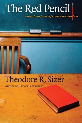 The Red Pencil: Convictions from Experience in Education by Theodore R. Sizer