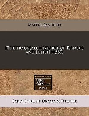 The Tragicall Historye of Romeus and Juliet by Matteo Bandello, Matteo Bandello