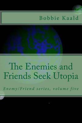 The Enemies and Friends Seek Utopia by Bobbie Kaald