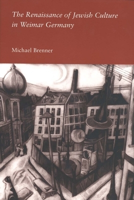The Renaissance of Jewish Culture in Weimar Germany by Michael Brenner