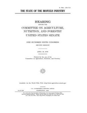 The state of the biofuels industry by United States Congress, United States Senate, Committee on Agriculture Nutr (senate)