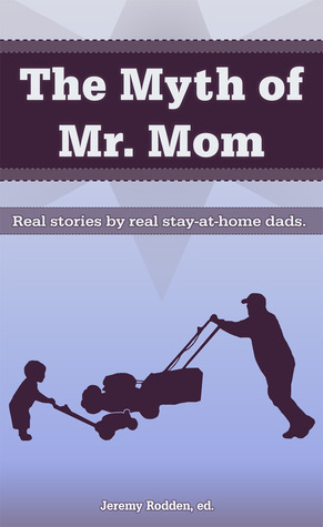 The Myth of Mr. Mom by Leo Dee, Toby Tate, Shawn Scarber, Charlie Andrews, Jeremy Rodden, Gerhi Feuren, Sonny Lemmons, Christian Jensen