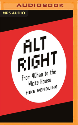 Alt Right: From 4chan to White House by Mike Wendling