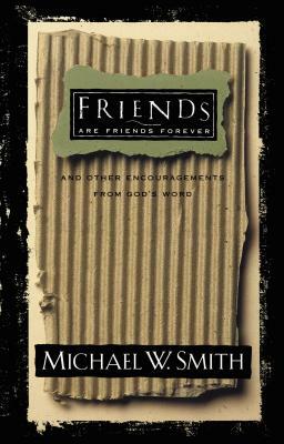 Friends Are Friends Forever: And Other Encouragements from God's Word by Michael W. Smith