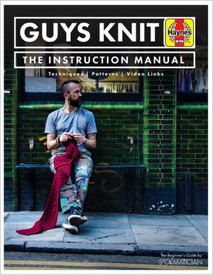 Guys Knit: The Instruction Manual: Techniques, Patterns, Video Links by Nathan Taylor
