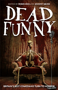 Dead Funny by Matthew Holness, Charlie Higson, Richard Herring, Al Murray, Stewart Lee, Johnny Mains, Rufus Hound, Robin Ince, Katy Brand, Michael Legge, Tim Key, Reece Shearsmith, Neil Edmond, Mitch Benn, Phill Jupitus, Danielle Wheeler, Sara Pascoe