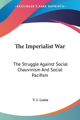 The Imperialist War: The Struggle Against Social Chauvinism and Social Pacifism by Vladimir Lenin