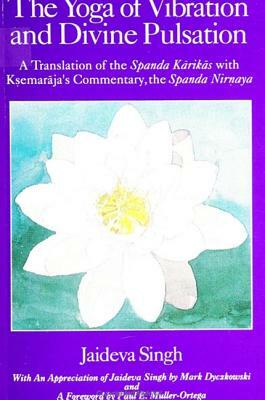 The Yoga of Vibration and Divine Pulsation: A Translation of the Spanda Karika with Ksemaraja's Commentary, the Spanda Nirnaya by Jaideva Singh