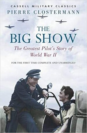 The Big Show: The Greatest Pilot's Story of World War II by Pierre Clostermann