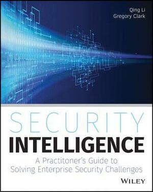 Security Intelligence: A Practitioner's Guide to Solving Enterprise Security Challenges by Qing Li