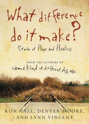 What Difference Do It Make?: Stories of Hope and Healing by Ron Hall, Lynn Vincent, Denver Moore