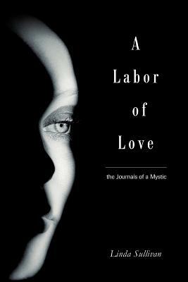 A Labor of Love: the Journals of a Mystic by Linda Sullivan