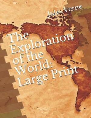 The Exploration of the World: Large Print by Jules Verne