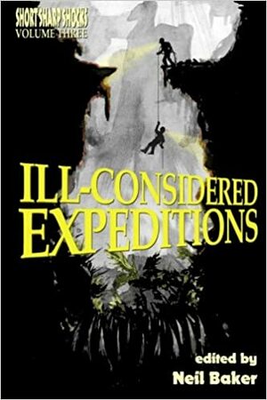 Ill-considered Expeditions by Pete Mesling, Patrick Loveland, Steve Foreman, D.J. Tyrer, Jess Landry, Franklin Marsh, Neil Baker, James Dorr, Stanley B. Webb, Nicholas Nacario, Paul M. Feeney, C.J. Henderson, Joshua Reynolds, Gerry Griffiths, Ahmed A. Khan, Matthew Barron, R. Allen Leider, Stuart Conover