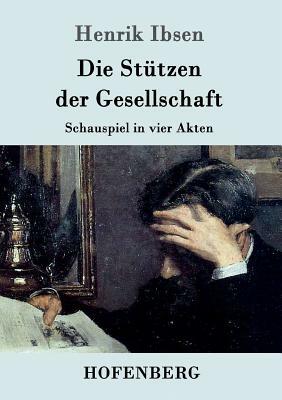 Die Stützen der Gesellschaft: Schauspiel in vier Akten by Henrik Ibsen