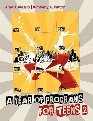 A Year of Programs for Teens 2 by Amy J. Alessio, Kimberly A. Patton